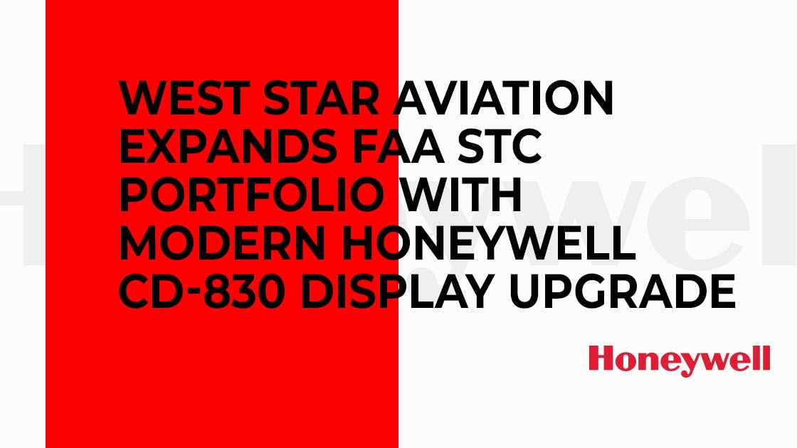 A red and white infographic with text that reads: WEST STAR AVIATION EXPANDS FAA STC PORFOLIO WITH MODERN HONEYWELL CD-830 DISPLAY UPGRADE